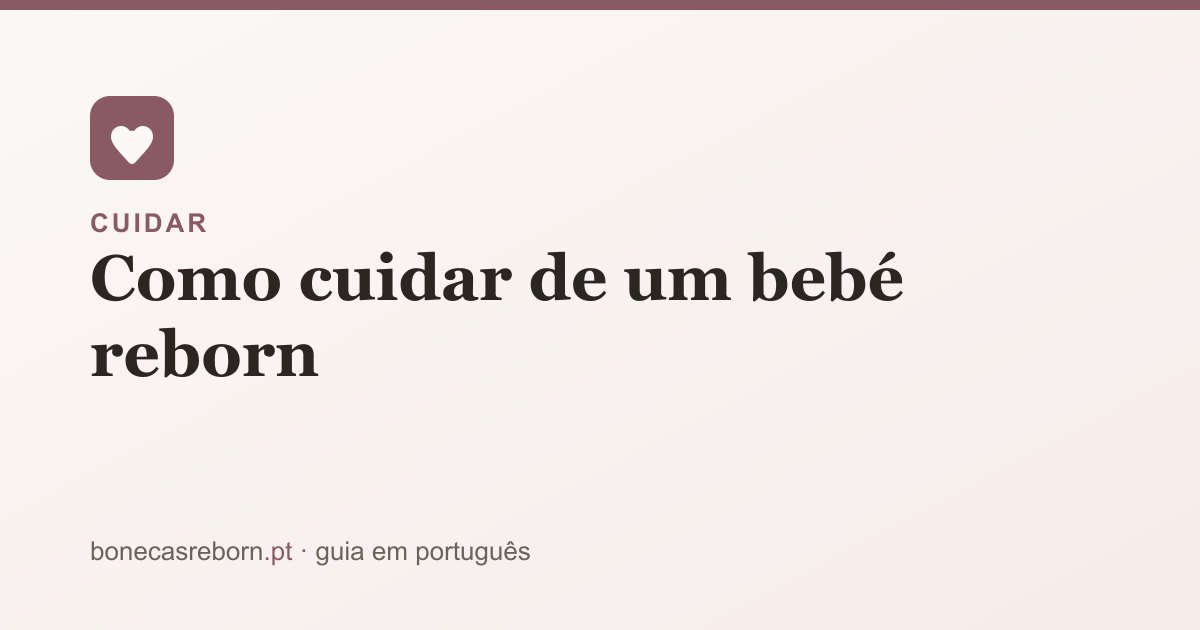Guia bonecasreborn.pt: Como cuidar de um bebé reborn